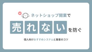 ネットショップ開業で「売れない」失敗を防ぐ個人向けおすすめシステムと集客のコツ
