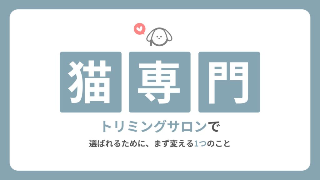 猫専門トリミングサロンで選ばれるために、まず変える1つのこと