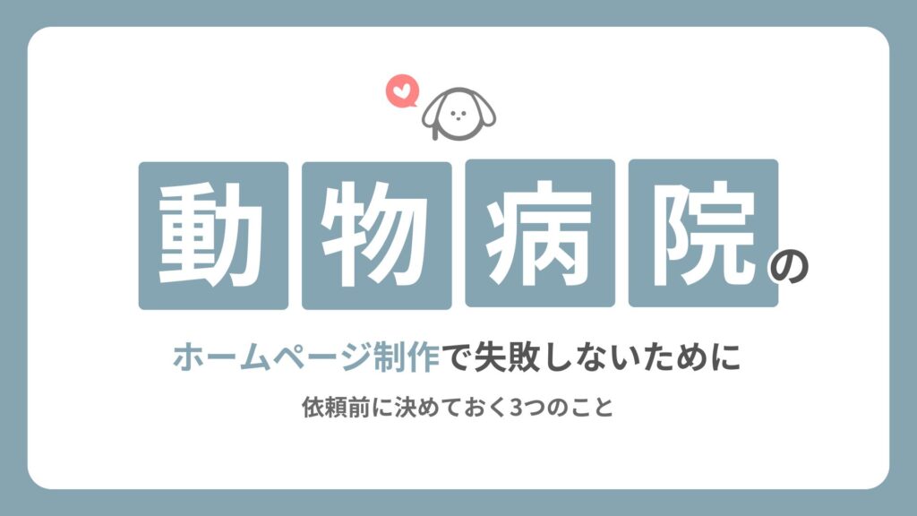 動物病院のホームページ制作で失敗しないために｜依頼前に決めておく3つのこと