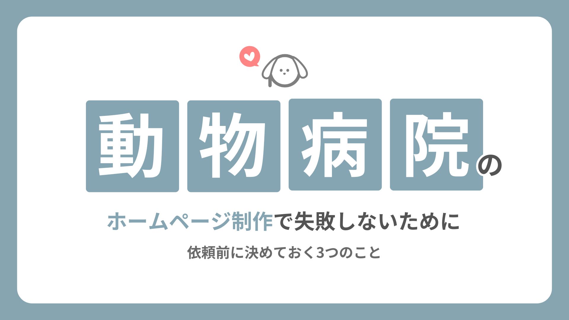 動物病院のホームページ制作で失敗しないために｜依頼前に決めておく3つのこと